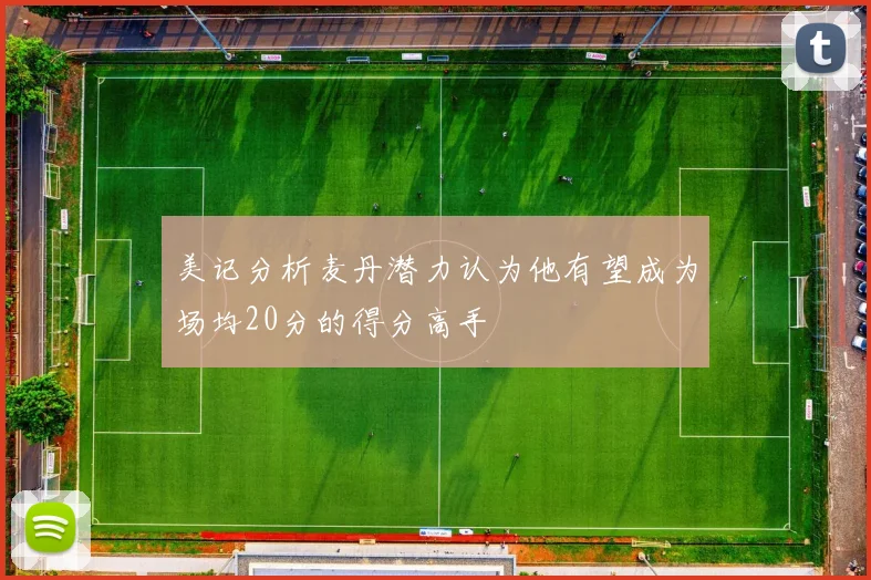美记分析麦丹潜力认为他有望成为场均20分的得分高手